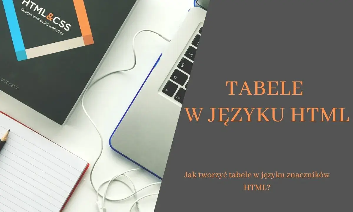 Jak zrobić tabelę w HTML? Od podstaw do zaawansowanych technik