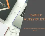 Jak zrobić tabelę w HTML? Od podstaw do zaawansowanych technik