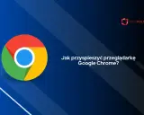 Jak wyczyścić Chrome? Przyspiesz, usuń reklamy i wirusy!