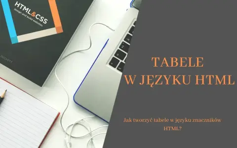 Jak zrobić tabelę w HTML? Od podstaw do zaawansowanych technik